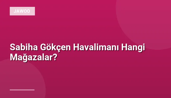 Sabiha Gökçen Havalimanı Hangi Mağazalar?