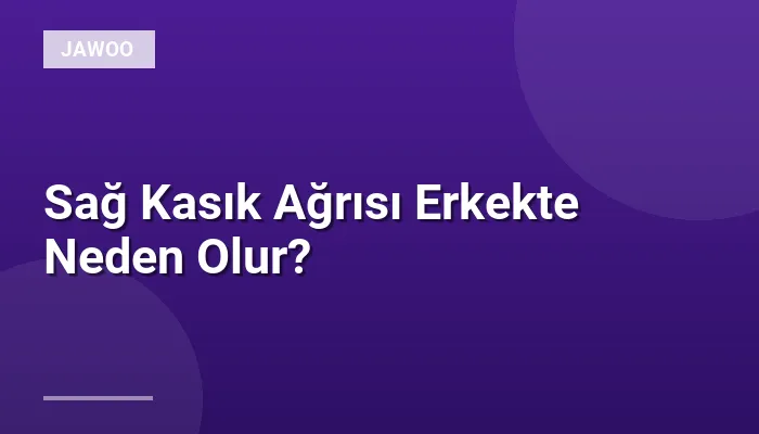 Sağ Kasık Ağrısı Erkekte Neden Olur?