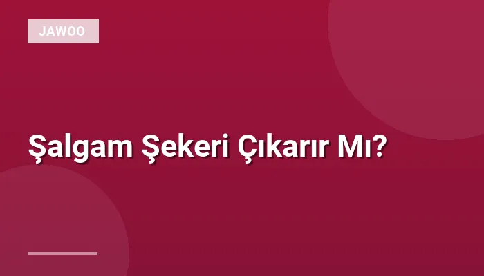 Şalgam Şekeri Çıkarır Mı?