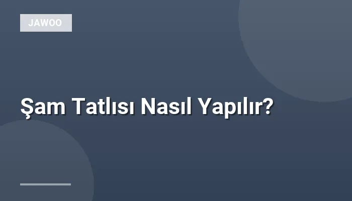 Şam Tatlısı Nasıl Yapılır?