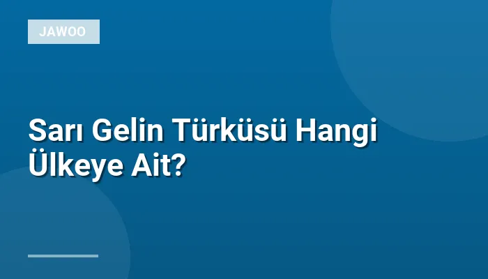 Sarı Gelin Türküsü Hangi Ülkeye Ait?