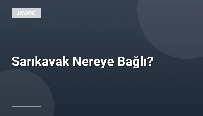 Sarıkavak Nereye Bağlı?