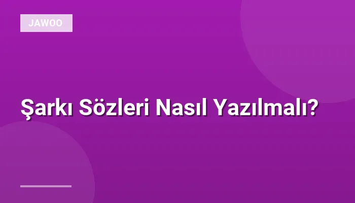 Şarkı Sözleri Nasıl Yazılmalı?