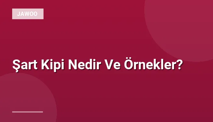 Şart Kipi Nedir Ve Örnekler?