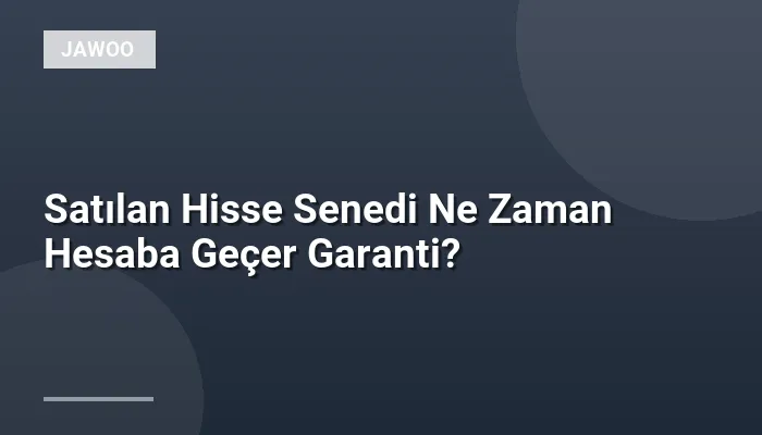Satılan Hisse Senedi Ne Zaman Hesaba Geçer Garanti?