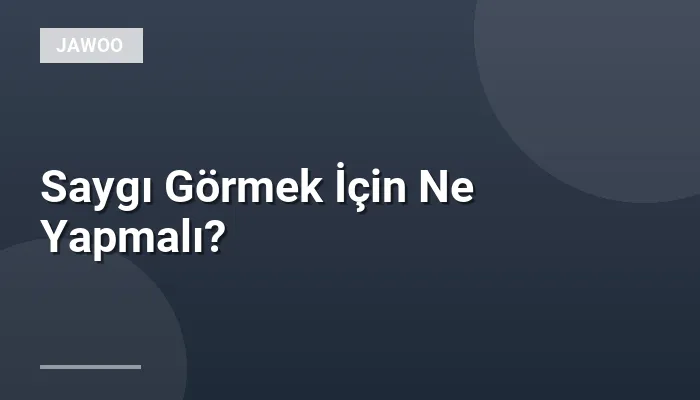 Saygı Görmek İçin Ne Yapmalı?