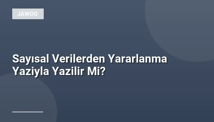 Sayısal Verilerden Yararlanma Yaziyla Yazilir Mi?