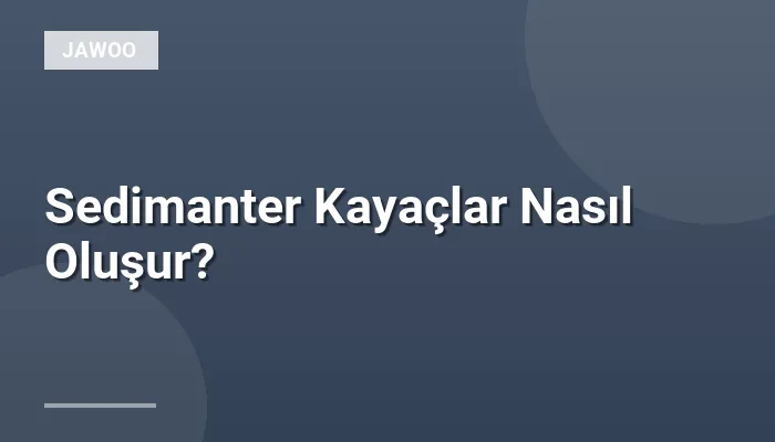 Sedimanter Kayaçlar Nasıl Oluşur?