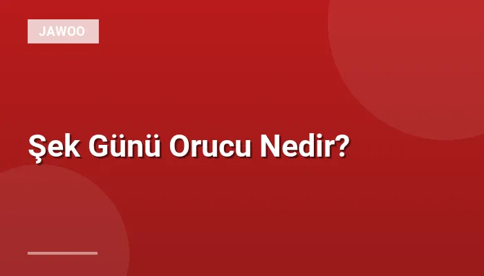 Şek Günü Orucu Nedir?