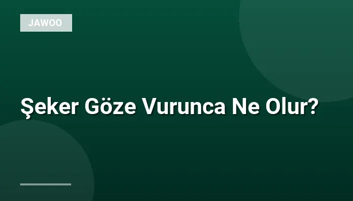 Şeker Göze Vurunca Ne Olur?