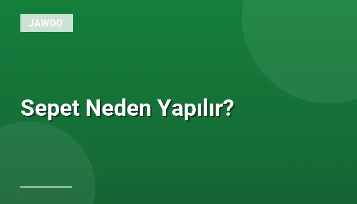 Sepet Neden Yapılır?