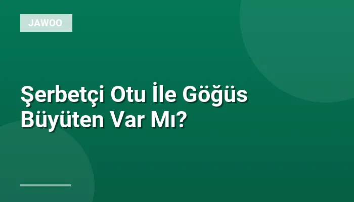 Şerbetçi Otu İle Göğüs Büyüten Var Mı?