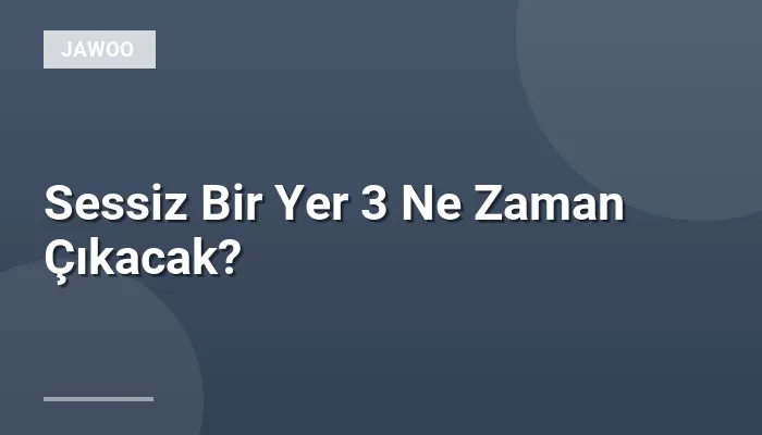 Sessiz Bir Yer 3 Ne Zaman Çıkacak?