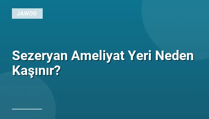 Sezeryan Ameliyat Yeri Neden Kaşınır?