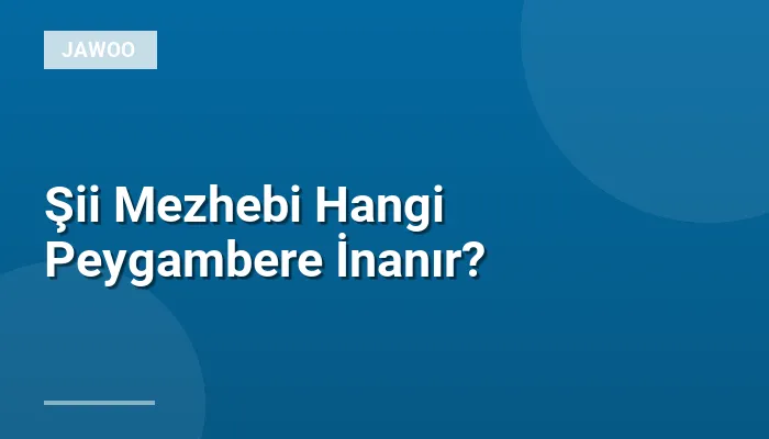 Şii Mezhebi Hangi Peygambere İnanır?