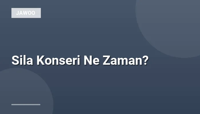 Sila Konseri Ne Zaman?