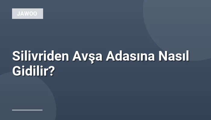 Silivriden Avşa Adasına Nasıl Gidilir?