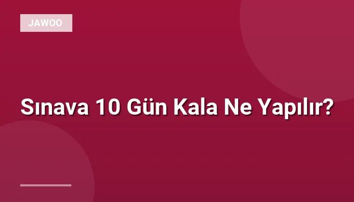 Sınava 10 Gün Kala Ne Yapılır?