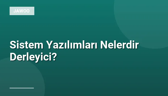 Sistem Yazılımları Nelerdir Derleyici?