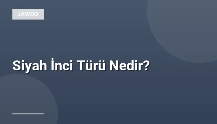 Siyah İnci Türü Nedir?