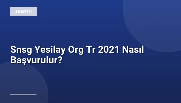 Snsg Yesilay Org Tr 2021 Nasıl Başvurulur?