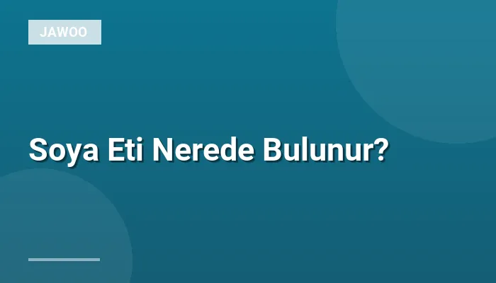 Soya Eti Nerede Bulunur?