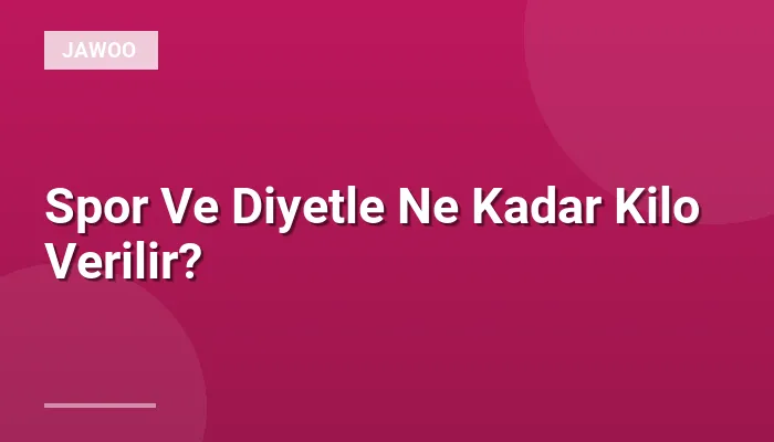 Spor Ve Diyetle Ne Kadar Kilo Verilir?