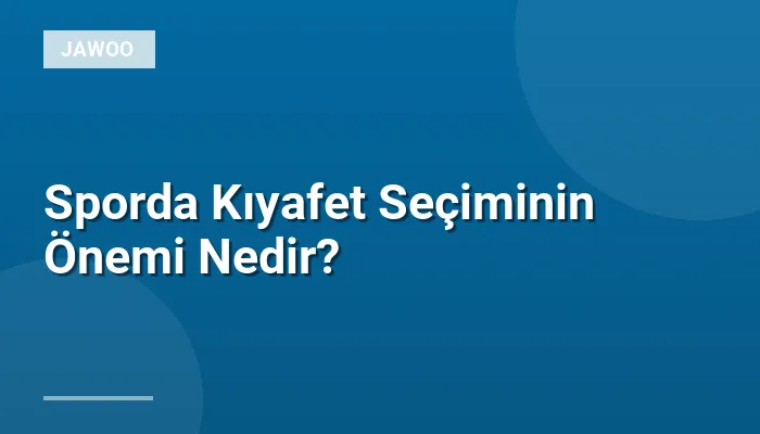 Sporda Kıyafet Seçiminin Önemi Nedir?