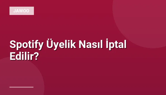 Spotify Üyelik Nasıl İptal Edilir?