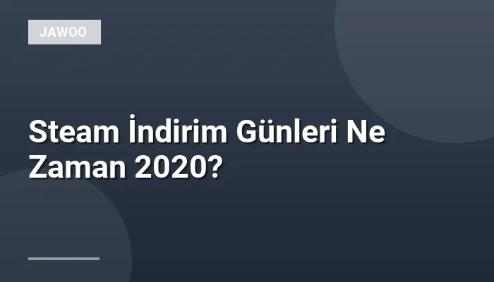 Steam İndirim Günleri Ne Zaman 2020?