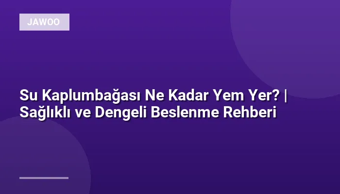 Su Kaplumbağası Ne Kadar Yem Yer? | Sağlıklı ve Dengeli Beslenme Rehberi
