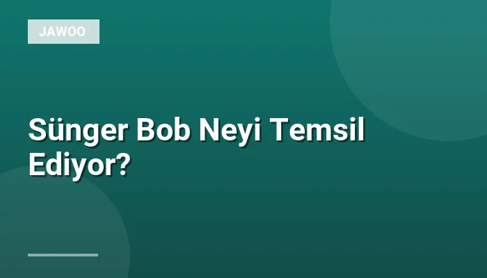 Sünger Bob Neyi Temsil Ediyor?