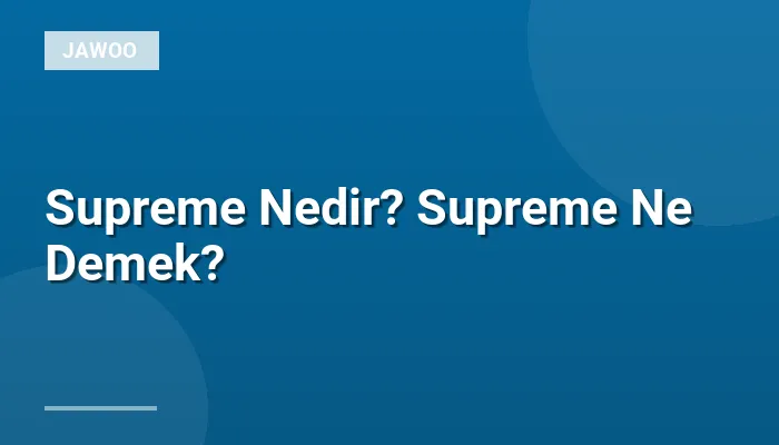 Supreme Nedir? Supreme Ne Demek?