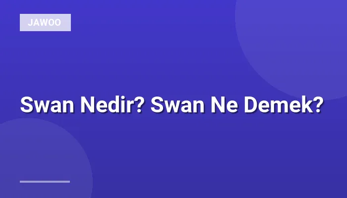 Swan Nedir? Swan Ne Demek?