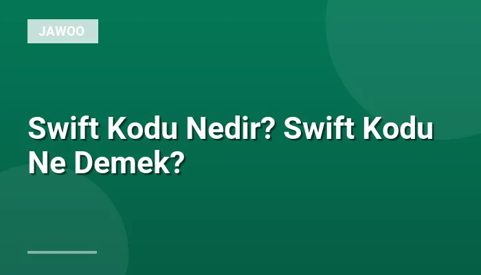 Swift Kodu Nedir? Swift Kodu Ne Demek?