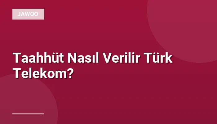 Taahhüt Nasıl Verilir Türk Telekom?