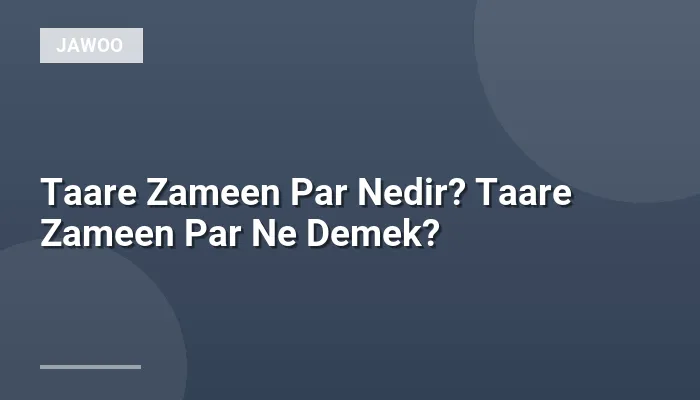 Taare Zameen Par Nedir? Taare Zameen Par Ne Demek?