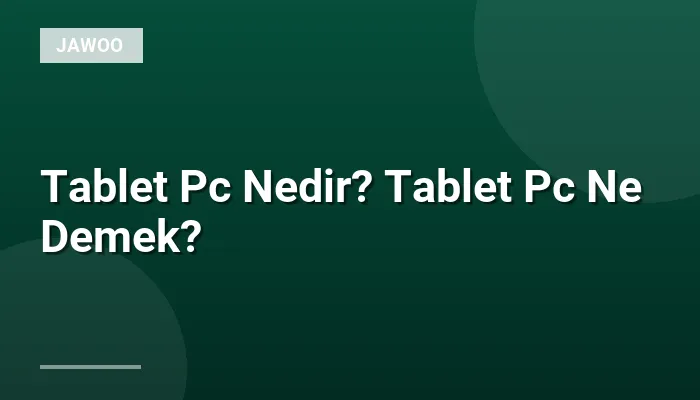 Tablet Pc Nedir? Tablet Pc Ne Demek?