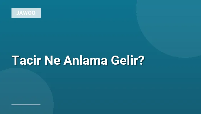 Tacir Ne Anlama Gelir?