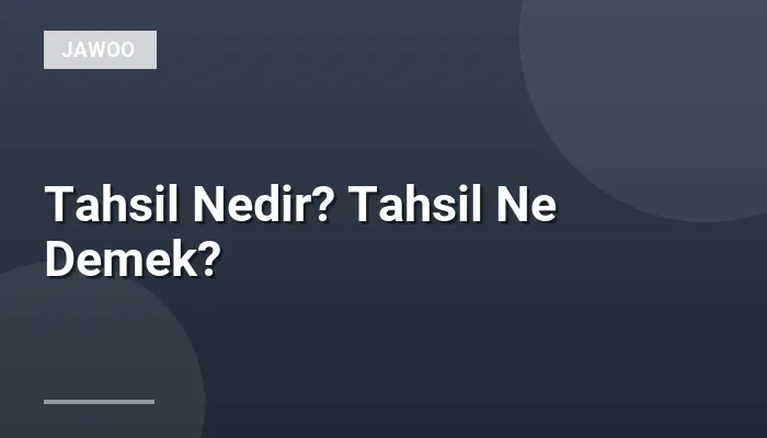 Tahsil Nedir? Tahsil Ne Demek?