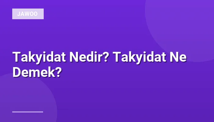 Takyidat Nedir? Takyidat Ne Demek?
