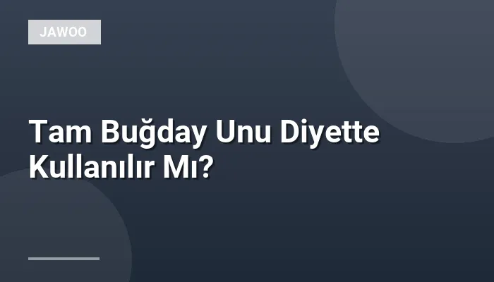 Tam Buğday Unu Diyette Kullanılır Mı?