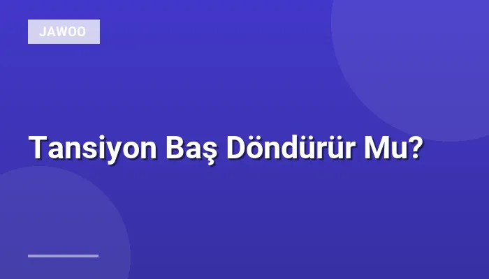Tansiyon Baş Döndürür Mu?