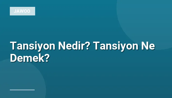 Tansiyon Nedir? Tansiyon Ne Demek?