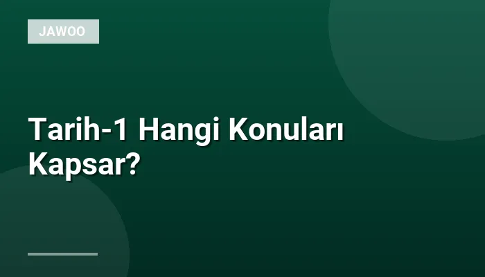 Tarih-1 Hangi Konuları Kapsar?