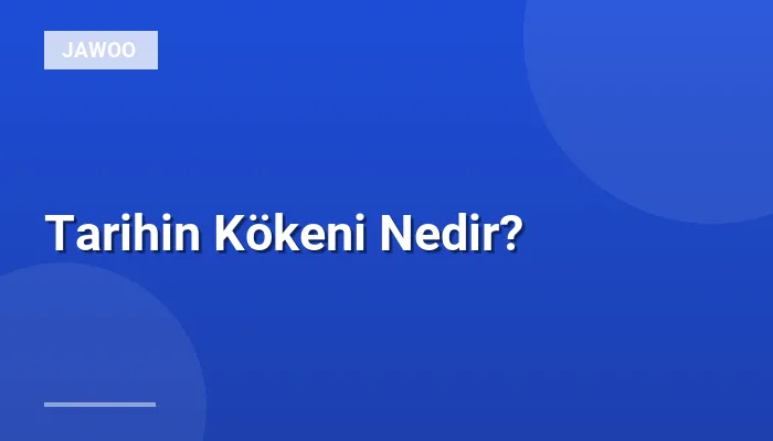 Tarihin Kökeni Nedir?