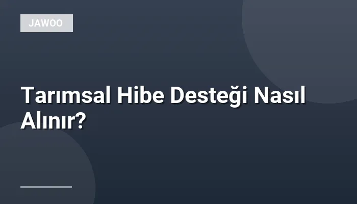 Tarımsal Hibe Desteği Nasıl Alınır?