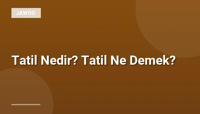 Tatil Nedir? Tatil Ne Demek?