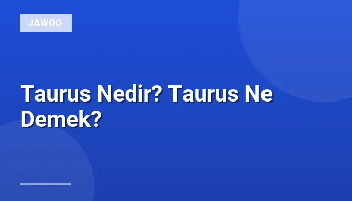 Taurus Nedir? Taurus Ne Demek?