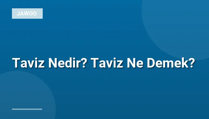 Taviz Nedir? Taviz Ne Demek?